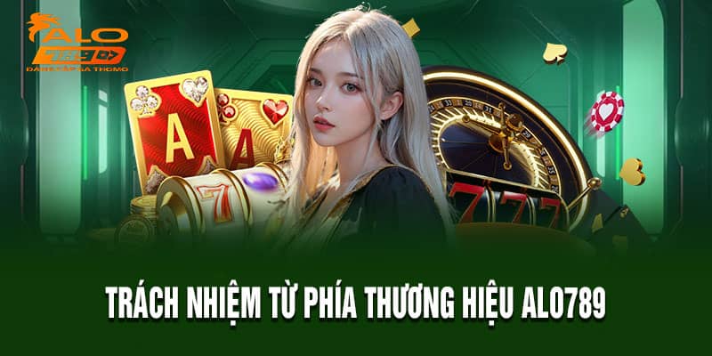 Trách nhiệm từ phía thương hiệu Alo789